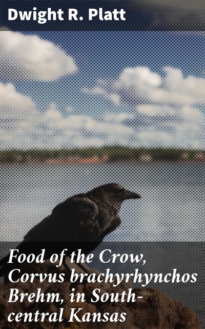 Food of the Crow, Corvus brachyrhynchos Brehm, in South-central Kansas, Dwight Platt