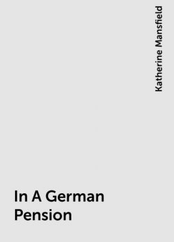 In A German Pension, Katherine Mansfield
