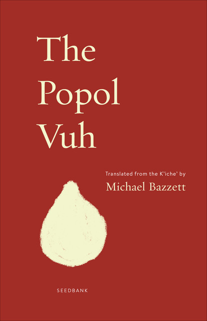 The Popol Vuh, Translated from the K’iche’ by Michael Bazzett