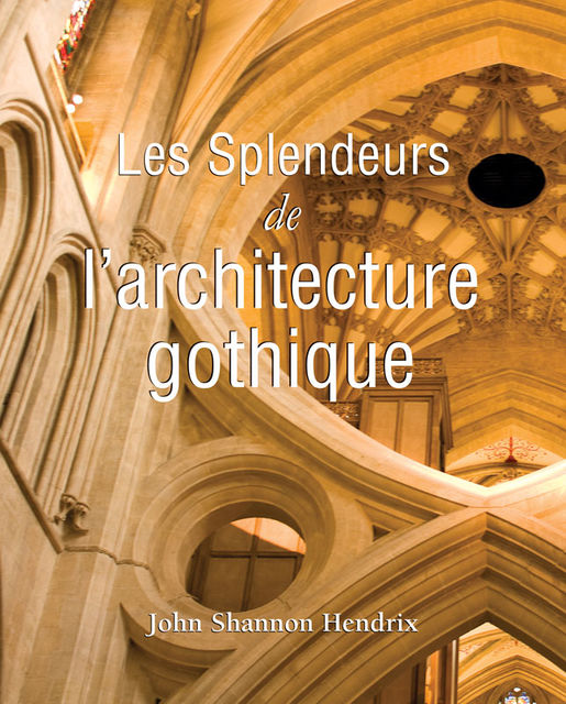 La splendeur de l'architecture gothique anglaise, John Shannon Hendrix