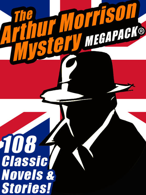 The Arthur Morrison Mystery MEGAPACK, Arthur Morrison