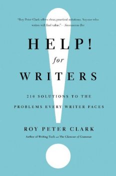 Help! For Writers: 210 Solutions to the Problems Every Writer Faces, Roy Peter Clark