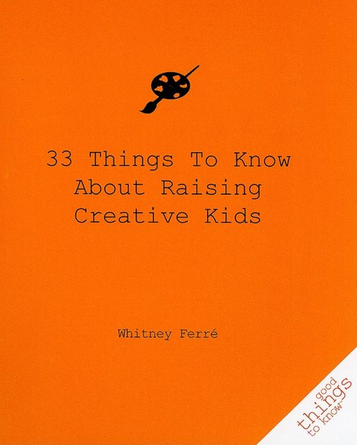 33 Things to Know About Raising Creative Kids, Whitney Ferre