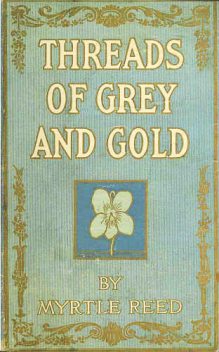 Threads of Grey and Gold, Myrtle Reed