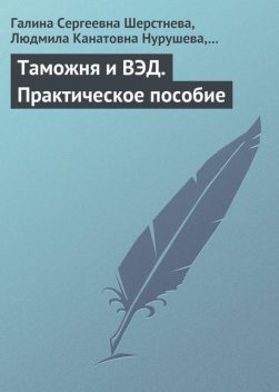 Таможня и ВЭД. Практическое пособие, Людмила Нурушева
