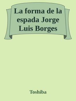 La forma de la espada Jorge Luis Borges, Toshiba