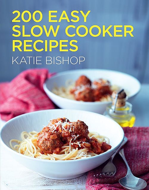 200 Easy Slow Cooker Recipes, Katie Bishop