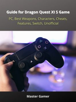 Guide for Dragon Quest XI S Game, PC, Best Weapons, Characters, Cheats, Features, Switch, Unofficial, Master Gamer