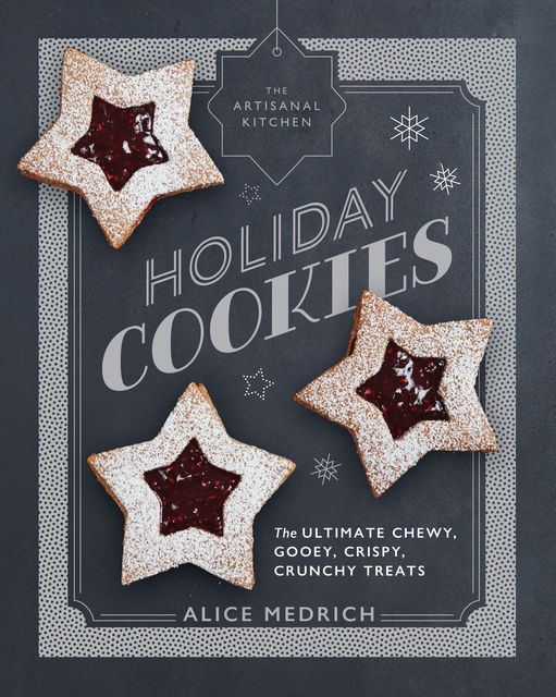 The Artisanal Kitchen: Holiday Cookies, Alice Medrich