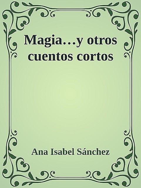 Magia…y otros cuentos cortos, Ana Isabel Sánchez