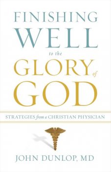 Finishing Well to the Glory of God, John Dunlop