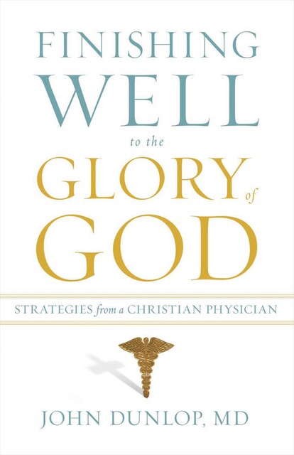 Finishing Well to the Glory of God, John Dunlop