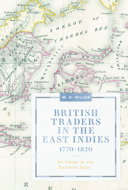 British Traders in the East Indies, 1770–1820, W.G. Miller