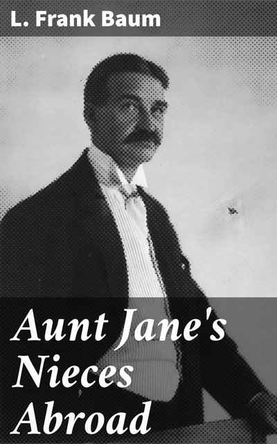 Aunt Jane's Nieces Abroad, L. Baum