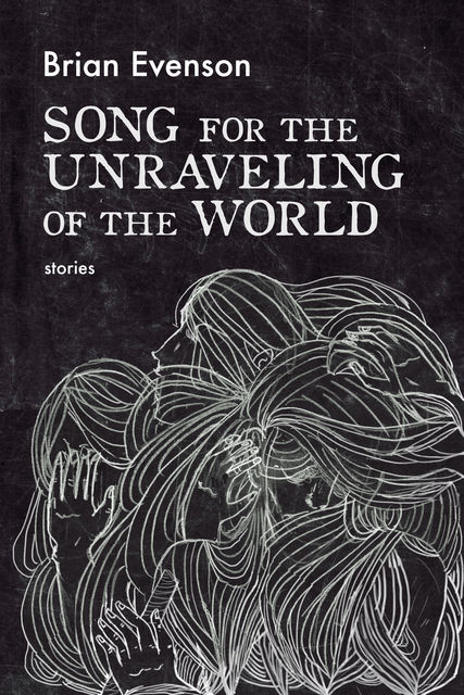 Song for the Unraveling of the World, Brian Evenson