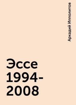 Эссе 1994-2008, Аркадий Ипполитов