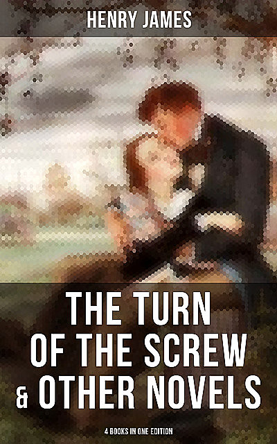 The Turn of the Screw & Other Novels – 4 Books in One Edition, Henry James