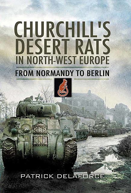 Churchill's Desert Rats in North-West Europe, Patrick Delaforce