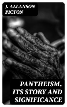 Pantheism, Its Story and Significance, J.Allanson Picton