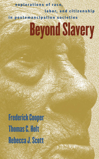 Beyond Slavery, Frederick Cooper, Rebecca J. Scott, Thomas C. Holt