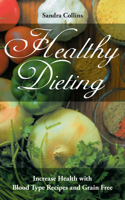 Healthy Dieting: Increase Health with Blood Type Recipes and Grain Free, Rachel Roberts, Sandra Collins