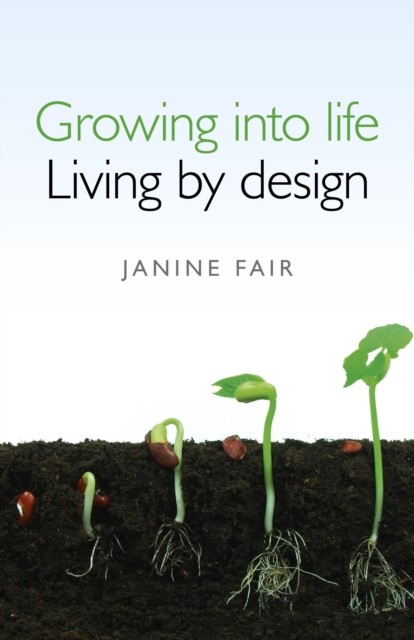 Growing into life – Living by design, Janine Fair