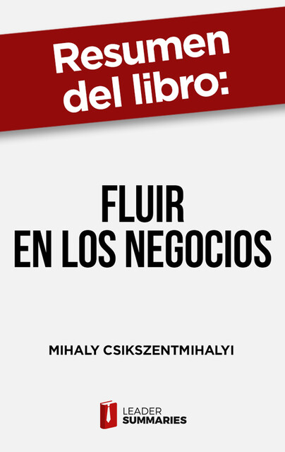 Resumen del libro “Fluir en los negocios” de Mihaly Csikszentmihalyi, Leader Summaries