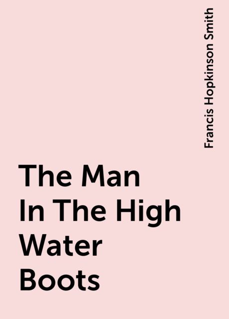 The Man In The High-Water Boots, Francis Hopkinson Smith