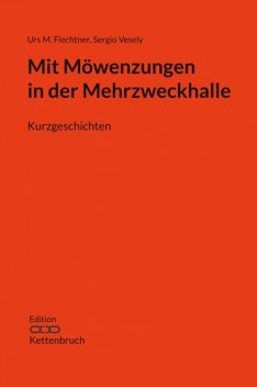 Mit Möwenzungen in der Mehrzweckhalle, Cornelia Gräbner, Sergio Vesely, Urs M. Fiechtner