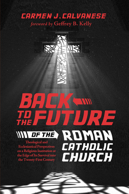 Back to the Future of the Roman Catholic Church, Carmen J. Calvanese