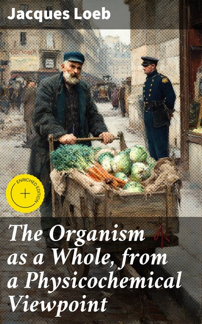The Organism as a Whole, from a Physicochemical Viewpoint, Jacques Loeb