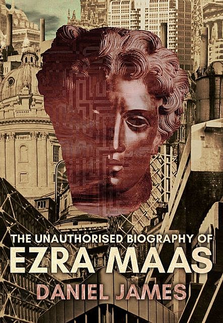 The Unauthorised Biography of Ezra Maas, Daniel James