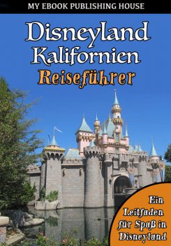 Disneyland Kalifornien Reiseführer, My Ebook Publishing House