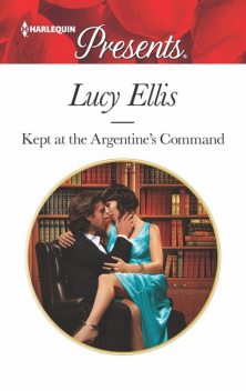 Kept at the Argentine's Command, Lucy Ellis