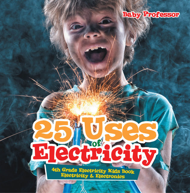 25 Uses of Electricity 4th Grade Electricity Kids Book | Electricity & Electronics, Baby Professor