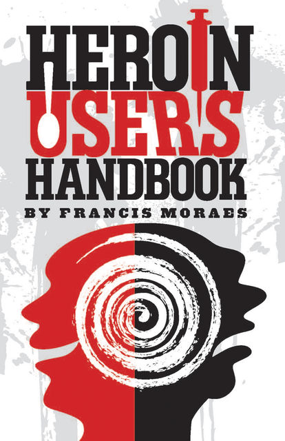 Heroin User's Handbook, Ph.D., Francis Moraes