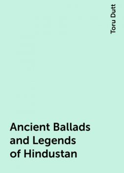 Ancient Ballads and Legends of Hindustan, Toru Dutt