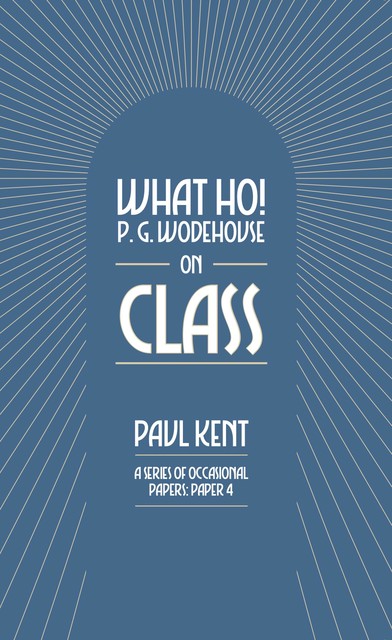 What Ho! P. G. Wodehouse on Class, Paul Kent