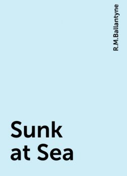 Sunk at Sea, R.M.Ballantyne