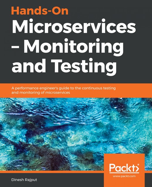 Hands-On Microservices – Monitoring and Testing, Dinesh Rajput