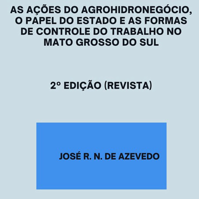 As Ações Do Agrohidronegócio, O Papel Do Estado E As Formas De Controle Do Trabalho No Mato Grosso Do Sul, José R.N. De Azevedo