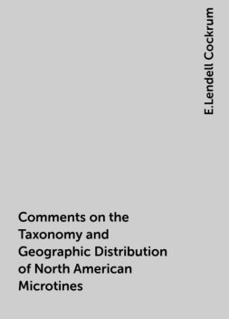 Comments on the Taxonomy and Geographic Distribution of North American Microtines, E.Lendell Cockrum