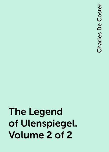 The Legend of Ulenspiegel. Volume 2 of 2, Charles De Coster