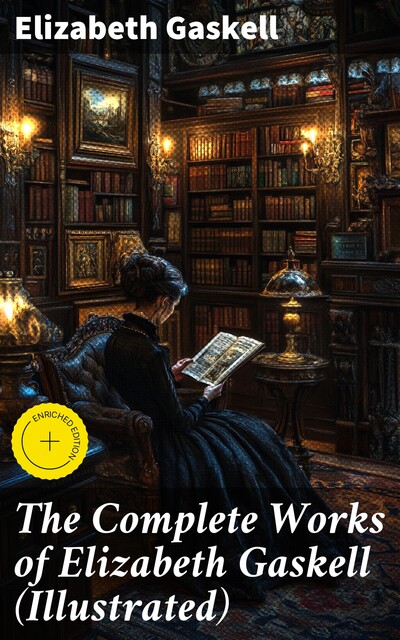 The Complete Works of Elizabeth Gaskell (Illustrated), Elizabeth Gaskell
