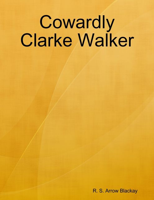 Cowardly Clarke Walker, R.S. Arrow Blackay