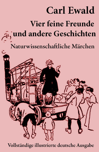 Vier feine Freunde und andere Geschichten (Naturwissenschaftliche Märchen - Vollständige illustrierte deutsche Ausgabe) , Carl Ewald