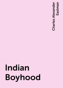 Indian Boyhood, Charles Alexander Eastman