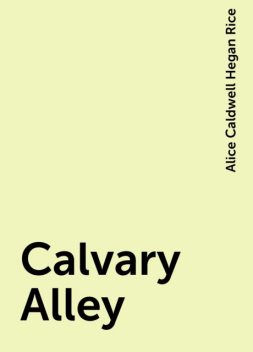 Calvary Alley, Alice Caldwell Hegan Rice