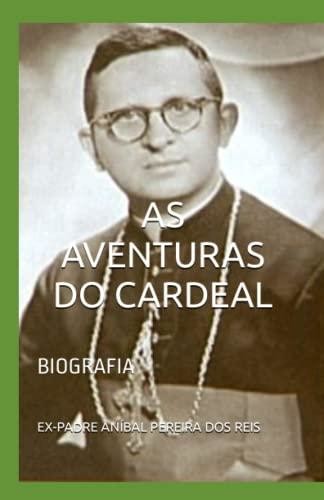 AS AVENTURAS DO CARDEAL, EX-PADRE ANÍBAL PEREIRA DOS REIS