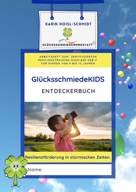 GlücksschmiedeKIDS Entdeckerbuch – Resilienzförderung für Kinder im Alter von 8 bis 12 Jahren, Karin Hoisl-Schmidt